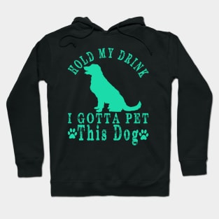 hold my drink i gotta pet this dog Hoodie